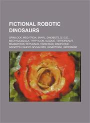 Fictional robotic dinosaurs Grimlock, Megatron, Snarl, Dinobots, D.I.C.E., Mechagodzilla, Trypticon, Sludge, Terrorsaur, Magmatron, Repugnus,1234592835,9781234592837