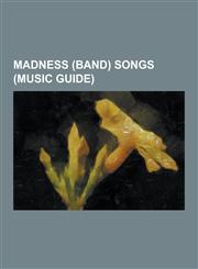 Madness (Band) Songs (Music Guide) (Waiting For) the Ghost Train, Baggy Trousers, Cardiac Arrest (Song), Drip Fed Fred, Driving in My Car, Dust Devil,1230597956,9781230597959