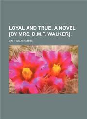 Loyal and True, a Novel [By Mrs. D.m.f. Walker].,1151154695,9781151154699