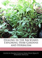 Healing in the Backyard Exploring Herb Gardens and Herbalism,1241565430,9781241565435