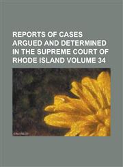 Reports of Cases Argued and Determined in the Supreme Court of Rhode Island Volume 34,1234102528,9781234102524