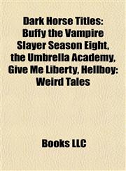 Dark Horse Titles Buffy the Vampire Slayer Season Eight, the Umbrella Academy, Give Me Liberty, Hellboy: Weird Tales,1155947770,9781155947778