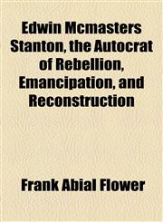 Edwin Mcmasters Stanton, the Autocrat of Rebellion, Emancipation, and Reconstruction,1154691055,9781154691054