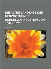 Die Alten Landtage Der Herzogthumer Schleswig-Holstein Von 1588 - 1675,1234639483,9781234639488