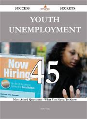 Youth Unemployment 45 Success Secrets - 45 Most Asked Questions on Youth Unemployment - What You Need to Know,1488543690,9781488543692