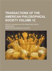 Transactions of the American Philosophical Society Volume 12; held at Philadelphia for promoting useful knowledge,1153184729,9781153184724
