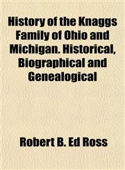 History of the Knaggs Family of Ohio and Michigan. Historical, Biographical and Genealogical,1152950762,9781152950764