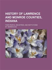 History of Lawrence and Monroe counties, Indiana; their people, industries, and institutions,1150851120,9781150851124