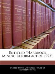 Entitled 'Hardrock Mining Reform Act of 1993'.,1240197772,9781240197774