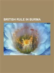 British Rule in Burma Administrators in British Burma, People Executed by British Burma, George Orwell, British Imperialism in Burma-Myanmar,123064797X,9781230647975