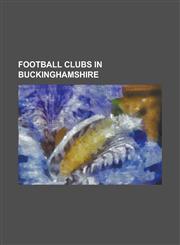 Football Clubs in Buckinghamshire Amersham Town F.C., Aylesbury F.C., Aylesbury United F.C., Beaconsfield Sycob F.C., Bletchley Town F.C., Buckingham,1155676262,9781155676265