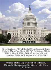 Investigation of Fatal Rental Crane Support Brace Failure, Main Pass Block 255 a Platform, Ocs-G 07825, May 5, 2002, Gulf of Mexico Off the Louisian,1287192947,9781287192947