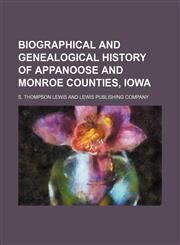 Biographical and Genealogical History of Appanoose and Monroe Counties, Iowa,115033682X,9781150336829
