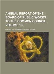 Annual report of the Board of Public Works to the Common Council Volume 13,1234290642,9781234290641