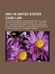 2001 in United States case law Solid Waste Agency of Northern Cook Cty. v. Army Corps of Engineers, A&M Records, Inc. v. Napster, Inc.,1155415396,9781155415390