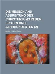 Die Mission and Asbreitung Des Christentums in Den Ersten Drei Jahrhunderten Volume 2,1234438364,9781234438364