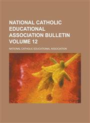 National Catholic Educational Association Bulletin Volume 12,1236831306,9781236831309