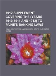 1912 supplement covering the (years 1910-1911 and 1912) to Paine's banking laws,1236983408,9781236983404
