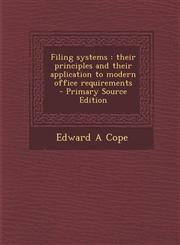 Filing Systems Their Principles and Their Application to Modern Office Requirements - Primary Source Edition,1293627356,9781293627358