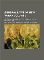 General Laws of New York (Volume 3); Containing All Amendments to the Close of the Session of 1899,1150109661,9781150109669