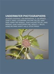 Underwater photographers Jacques Cousteau, Leni Riefenstahl, E. Lee Spence, John D. Craig, Luis Marden, Philippe Tailliez, Hans Hass,1155294378,9781155294377