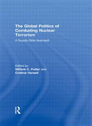 The Global Politics of Combating Nuclear Terrorism A Supply-Side Approach,0415494842,9780415494847
