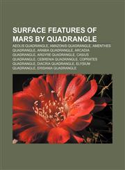 Surface features of Mars by quadrangle Aeolis quadrangle, Amazonis quadrangle, Amenthes quadrangle, Arabia quadrangle, Arcadia quadrangle,115795667X,9781157956679