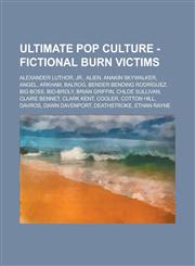 Ultimate Pop Culture - Fictional Burn Victims Alexander Luthor, Jr., Alien, Anakin Skywalker, Angel, Arkham, Balrog, Bender Bending Rodriguez, Big Bo,1234785277,9781234785277