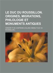 Le Duc Du Roussillon. Origines, Migrations, Philologie Et Monuments Antiques,1234626063,9781234626068