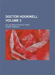Doctor Hookwell; Or, the Anglo-Catholic Family Volume 3,1153970457,9781153970457