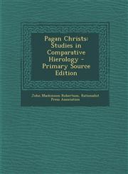 Pagan Christs Studies in Comparative Hierology - Primary Source Edition,1294879588,9781294879589