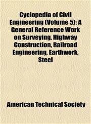 Cyclopedia of Civil Engineering (Volume 5); A General Reference Work on Surveying, Highway Construction, Railroad Engineering, Earthwork, Steel,1152226827,9781152226821