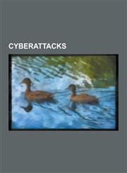Cyberattacks 2007 Cyberattacks on Estonia, 2008 Cyberattack on United States, 2010 Cyberattacks on Burma, Anonplus, Anonymous (Grou,1230525009,9781230525006