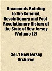 Documents Relating to the Colonial, Revolutionary and Post-Revolutionary History of the State of New Jersey (Volume 12),1153469030,9781153469036