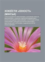 Khokeïsty «Yunosti» (Minsʹk) Tolkunov Dmytro Mykolay̆ovych, Kalyuzhnyy̆ Oleksiy̆ Mykolay̆ovych, Skabelka Andriy̆ Volodymyrovych,1233856111,9781233856114