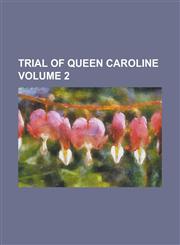 Trial of Queen Caroline Volume 2,123409066X,9781234090661