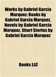 Works by Gabriel García Márquez (Study Guide) Books by Gabriel García Márquez, Novels by Gabriel García Márquez,1158013094,9781158013098