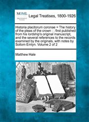 Historia placitorum coronae = The history of the pleas of the crown ; first published from his lordship's original manuscript, and the several references to the records examined by the originals, with notes by Sollom Emlyn. Volume 2 of 2,1240179421,9781240179428