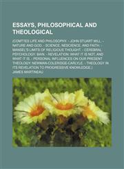 Essays, Philosophical and Theological; (Comt?es Life and Philosophy. - John Stuart Mill. - Nature and God. - Science, Nescience, and Faith. - Mansel's Limits of Religious Thought. - Cerebral Psychology Bain. - Revelation What It Is Not, and What It Is. -,1153944693,9781153944694