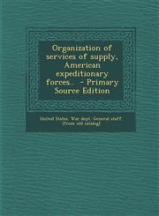 Organization of Services of Supply, American Expeditionary Forces.. - Primary Source Edition,1293932736,9781293932735