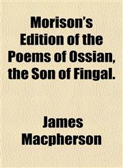 Morison's Edition of the Poems of Ossian, the Son of Fingal.,1153044005,9781153044004