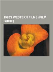 1970s Western Films (Film Guide) McCabe & Mrs. Miller, the Outlaw Josey Wales, They Call Me Trinity, List of Western Films of the 1970s, Duck, You Su,1230512640,9781230512648