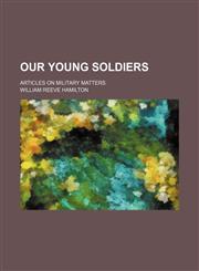 Our Young Soldiers; Articles on Military Matters,1151534811,9781151534811
