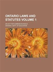 Ontario laws and statutes; An act for common schools Volume 1,1236569202,9781236569202
