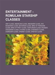 Entertainment - Romulan starship classes Akif class, Amarcan class, Amosarr class, Aye Mosaram class, Baydron class, Bird of Paradise class, Bird of Prey class, Centurion class cruiser, D'Kazanak class, D'Vorix class, D'deridex class, D'dredar class,1234693569,9781234693565