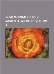 In Memoriam of Rev. James D. Wilson (Volume 4),1154526682,9781154526684