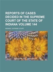 Reports of Cases Decided in the Supreme Court of the State of Indiana Volume 144,1236897986,9781236897985
