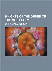 Knights of the Order of the Most Holy Annunciation Joachim Von Ribbentrop, Benito Mussolini, Pope Pius XII, Haile Selassie I, Nicholas II of Russia,,1155874234,9781155874234