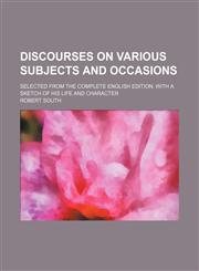 Discourses on Various Subjects and Occasions; Selected From the Complete English Edition. With a Sketch of His Life and Character,1150211768,9781150211768