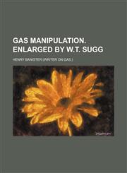 Gas manipulation. enlarged by W.T. Sugg,1130313034,9781130313031